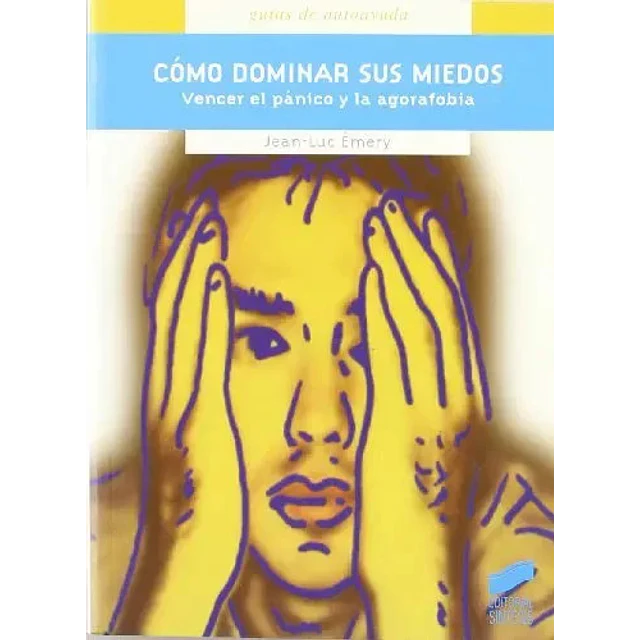 Cómo dominar sus miedos. Vencer del pánico y la agorafobia