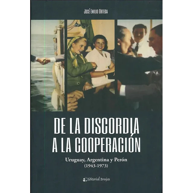 De la discordia a la cooperación - Uruguay, Argentina y Perón (1943-1973)