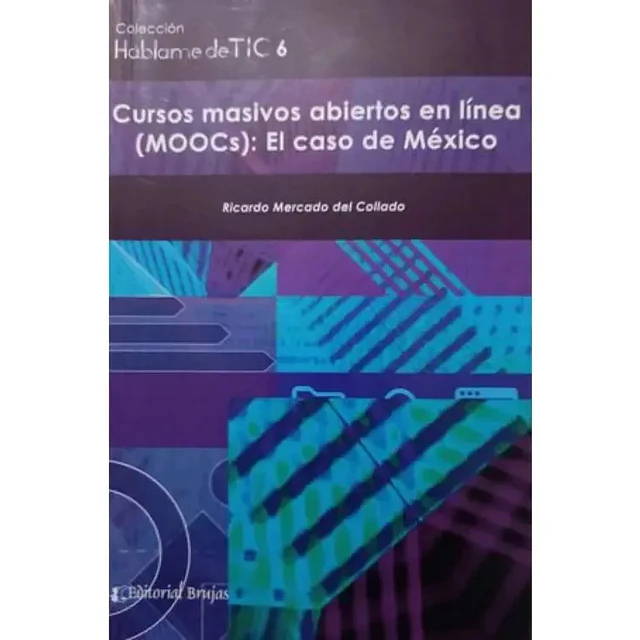 Hablame de TIC 6 Cursos masivos abiertos en línea (MOOCs) : el caso de México