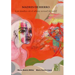 Madres de Hierro. Las madres en el abuso sexual infantil
