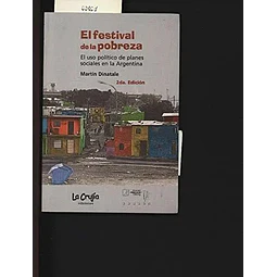 El festival de la pobreza. El uso político de planes sociales en la Argentina