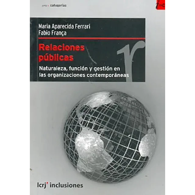 Relaciones públicas. Naturaleza, función y gestión en las organizaciones contemporáneas