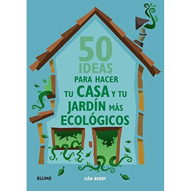 50 ideas para hacer tu casa y tu jardin mas ecologicos