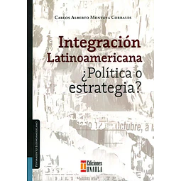 Integración Latinoamericana ¿Política o estrategia?