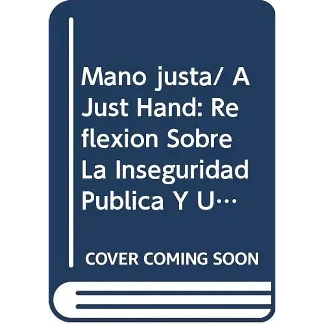 Mano justa, una reflexion sobre la inseguridad publica y una propuesta para superar la crisis