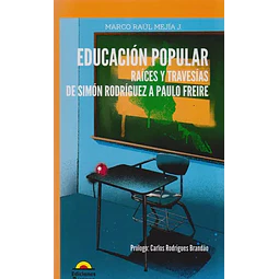 Educación popular. Raíces y travesiás de Simón Rodriguez a Paulo Freire