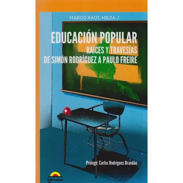 Educación popular. Raíces y travesiás de Simón Rodriguez a Paulo Freire