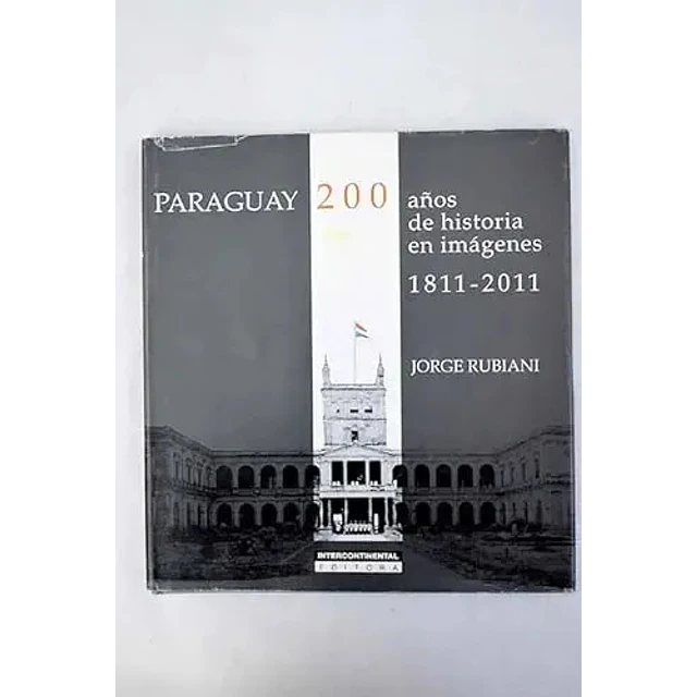 Paraguay 200 años de historia en imágenes 1811-2011