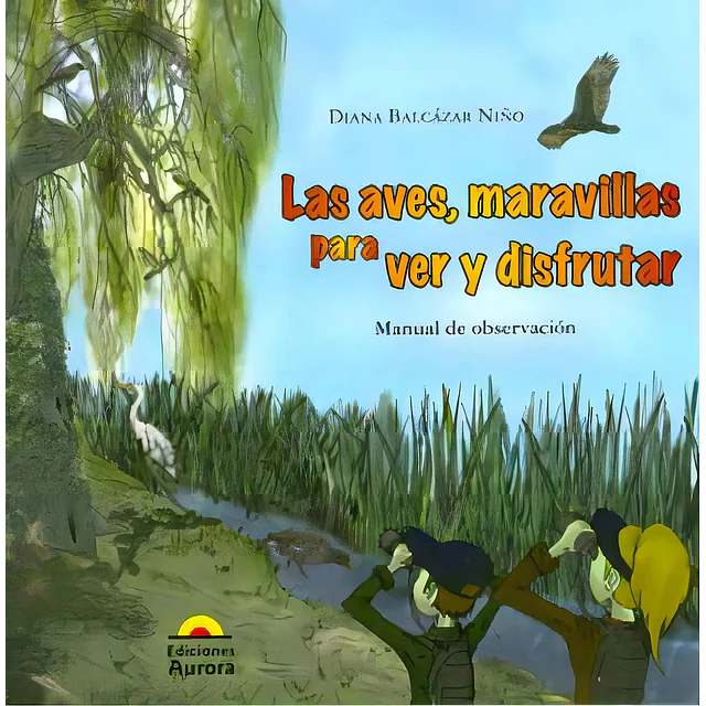 Las aves, maravillas para ver y disfrutar. Manual de observación.
