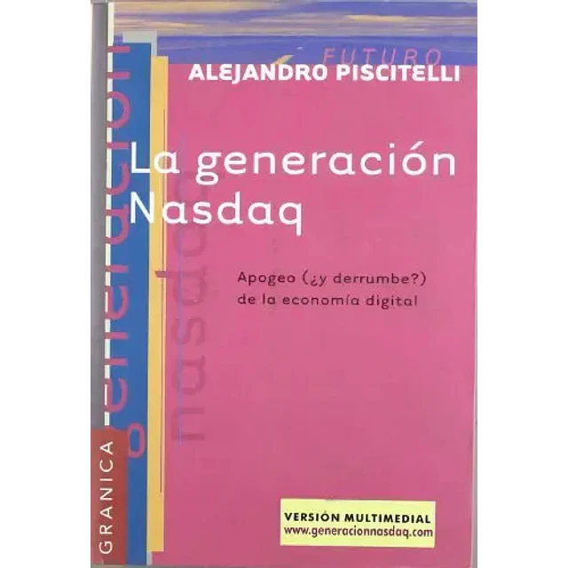 La generacion Nasdaq. Apogeo Y derrumbe? de la economía digital