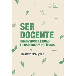 Ser docente. Dimensiones éticas, filosóficas y políticas