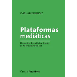 Plataformas mediáticas. Elementos de análisis y diseño de nuevas experiencias