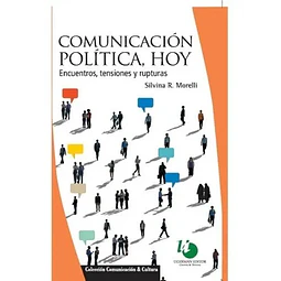 Comunicación Política, Hoy. Encuentros, Tensiones Y Rupturas