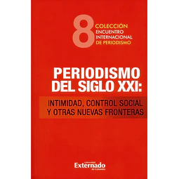 Periodismo del Siglo XXI : intimidad, control social y otras nuevas fronteras