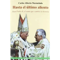 Hasta el último aliento. Juan Pablo II, el santo que cambió la historia