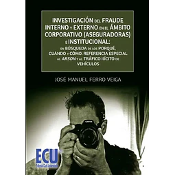 Investigación del Fraude Interno y Externo en el Ámbito Corporativo (Aseguradoras) e Institucinal