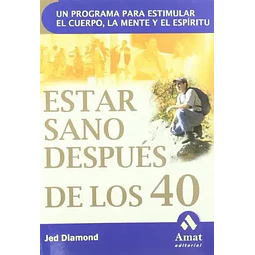 Estar Sano Después de los 40. Un programa para estimular el cuerpo, la mente y el espíritu
