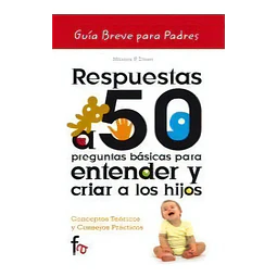 Respuestas a 50 preguntas básicas para entender y criar a los hijos
