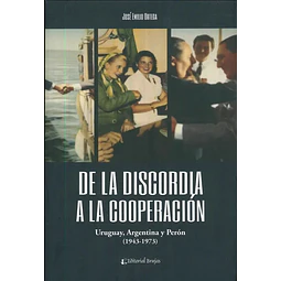 De la discordia a la cooperación - Uruguay, Argentina y Perón (1943-1973)