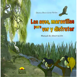 Las aves, maravillas para ver y disfrutar. Manual de observación.
