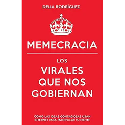 Memecracia Los virales que nos gobiernan