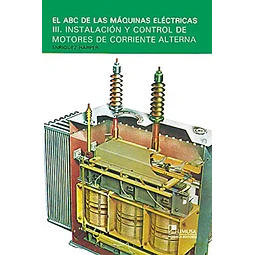 El ABC de las Máquinas Eléctricas III Instalación y Control de Motores de Corriente Alterna