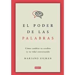 El poder de las palabras. Cómo cambiar tu cerebro (y tu vida) conversando