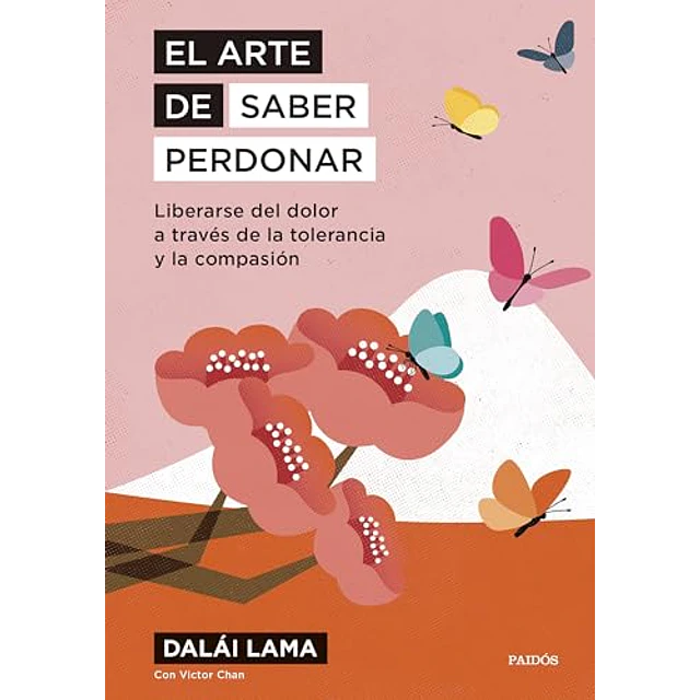 El arte de saber perdonar. Liberarse del dolor a través de la tolerancia y la compasión
