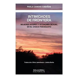 Intimidades de frontera Mujeres ayoreo y economía sexual en el Chaco Paraguayo