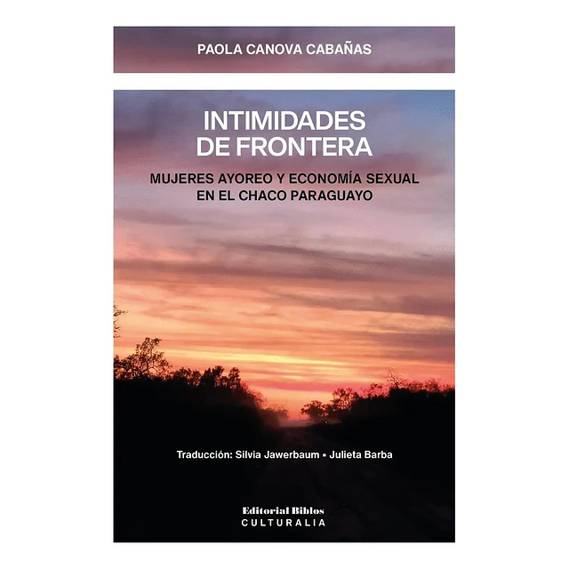 Intimidades de frontera Mujeres ayoreo y economía sexual en el Chaco Paraguayo