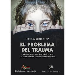 El problema del trauma. La búsqueda para descubrir cómo las creencias se convierten en hechos