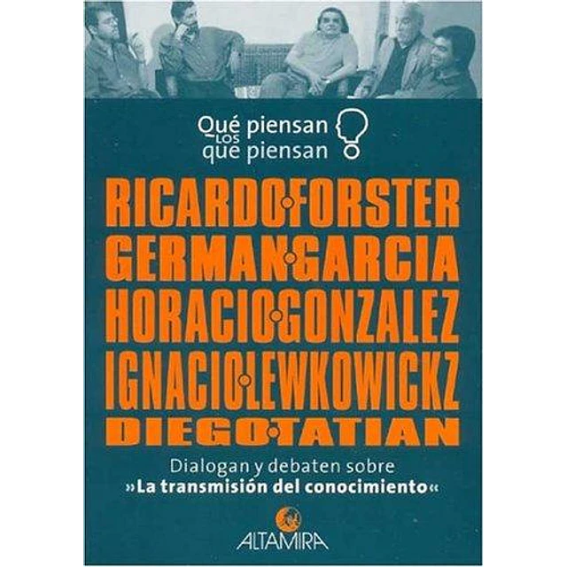 Que piensan los que piensan Ricardo Forster-German Garcia-Horacio Gonzalez-Ignacio Lewkowitckz