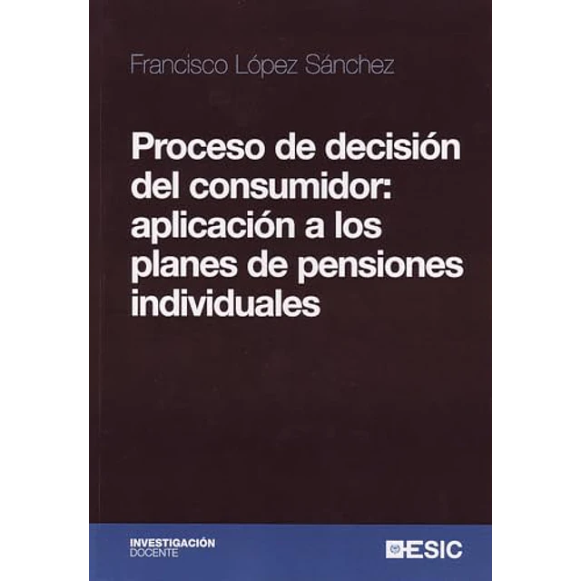 Proceso de la decision del consumidor: aplicacion a los planes de pensiones individuales