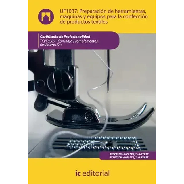UF1037: Preparación de herramientas, máquinas y equipos para la confección de prosductos textiles