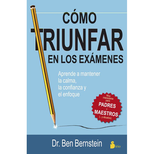 Cómo triunfar en los exámenes. Aprende a mantener la calma, la confianza y el enfoque