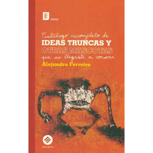 Catalogo incompleto de ideas truncas y otras mascotas que no llegaste a conocer