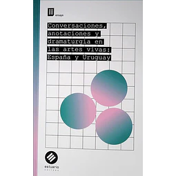 Conversaciones anotaciones  y dramaturgia en las artes vivas: España y uruguay