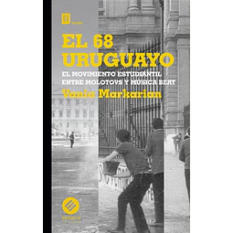 El 68 uruguayo. El movimiento estudiantil entre musica beat y molotovs