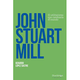 John stuart mill. El utilitarismo que cambiaria el mundo