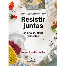 Resistir juntas en prision exilio y libertad