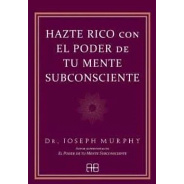Hazte rico con el poder de tu mente subconsciente