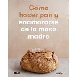 Como hacer pan y enamorarse de la masa madre