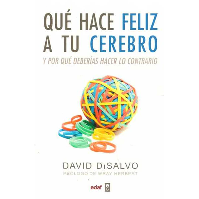 Que hace feliz a tu cerebro y por que deberias hacer lo contrario