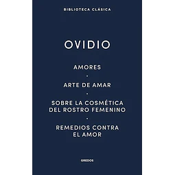 Amores - Arte de amar - Sobre la cosmetica del rostro femenino - Remedios contra el amor
