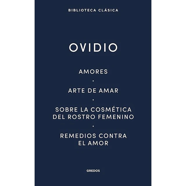 Amores - Arte de amar - Sobre la cosmetica del rostro femenino - Remedios contra el amor