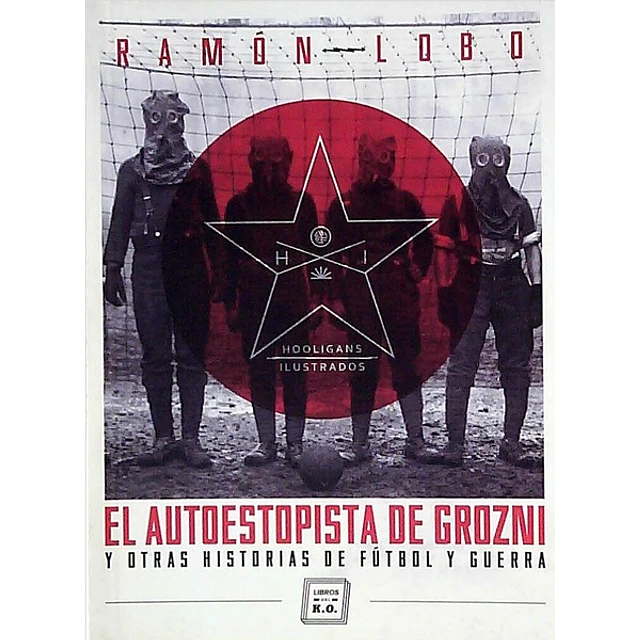 El autoestopista de grozni y otras historias de futbol y guerra