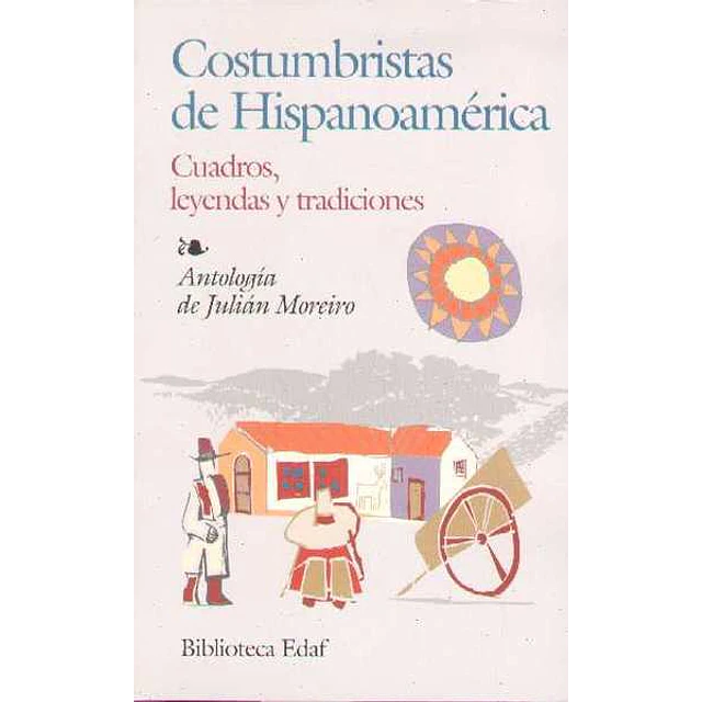 Costumbristas de hispanoamerica. Cuadros leyendas y tradiciones