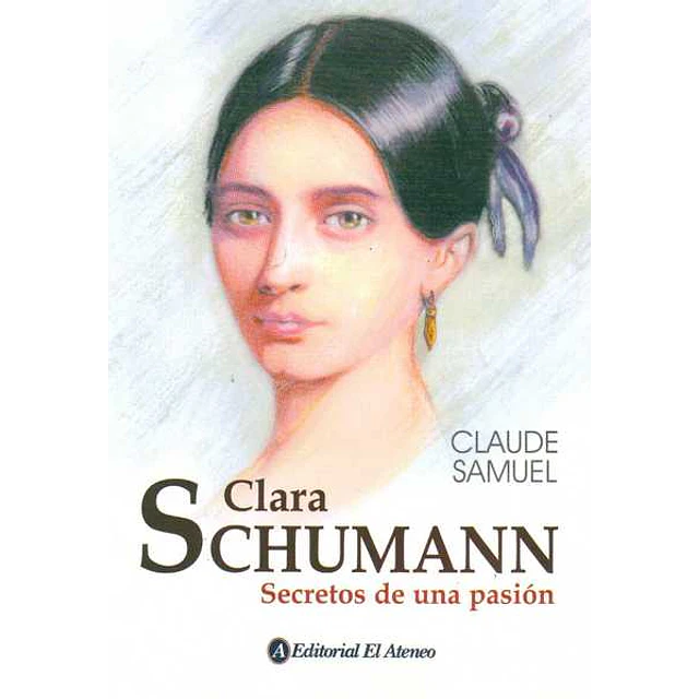 Clara schumann. Secretos de una pasion
