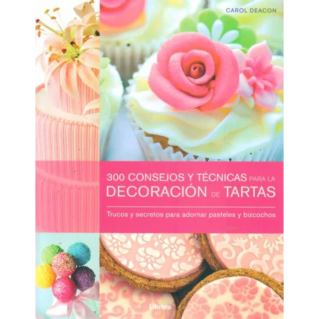 300 consejos y tecnicas para la decoracion de tartas