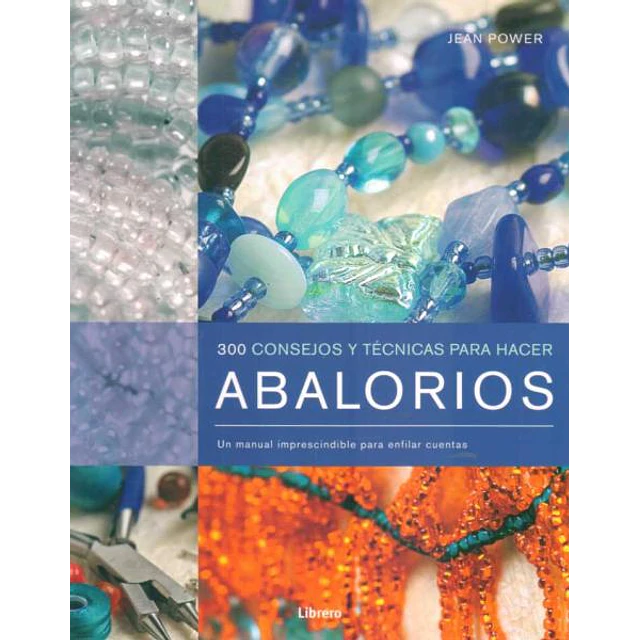 Abalorios. 300 consejos y tecnicas para hacer